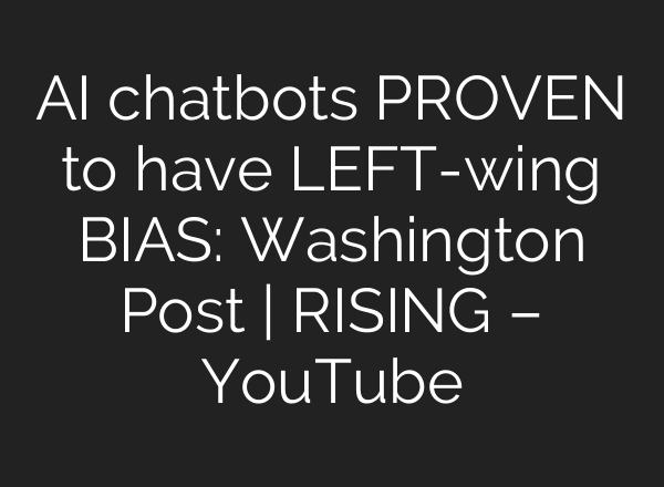 AI chatbots PROVEN to have LEFT-wing BIAS: Washington Post | RISING – YouTube
