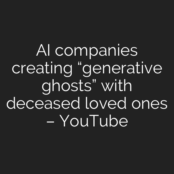 AI companies creating “generative ghosts” with deceased loved ones – YouTube