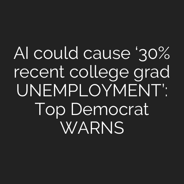 AI could cause ‘30% recent college grad UNEMPLOYMENT’: Top Democrat WARNS