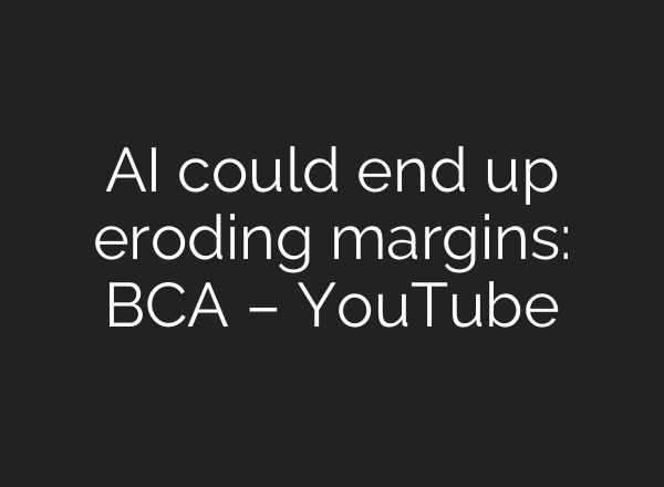 AI could end up eroding margins: BCA – YouTube