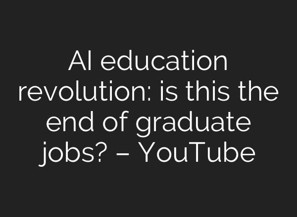 AI education revolution: is this the end of graduate jobs? – YouTube