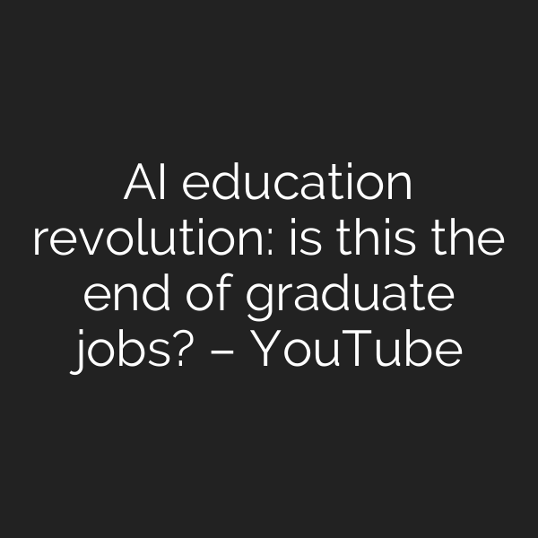 AI education revolution: is this the end of graduate jobs? – YouTube