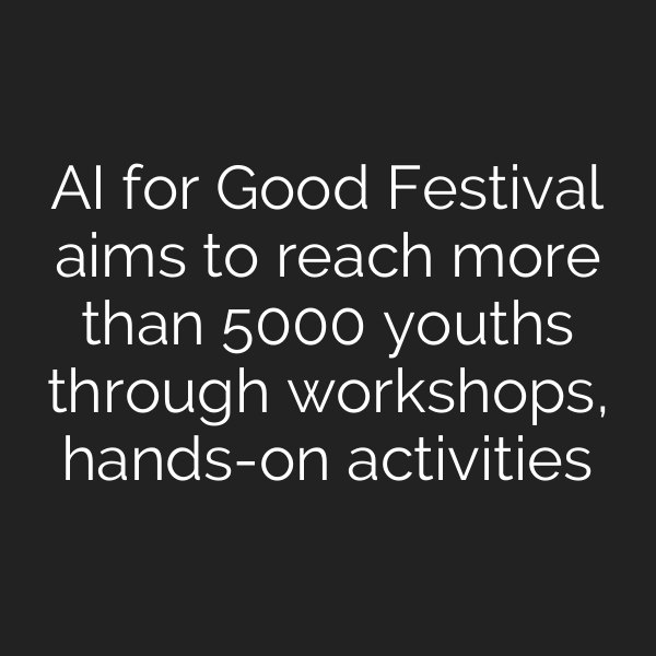 AI for Good Festival aims to reach more than 5000 youths through workshops, hands-on activities