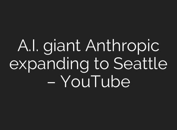 A.I. giant Anthropic expanding to Seattle – YouTube