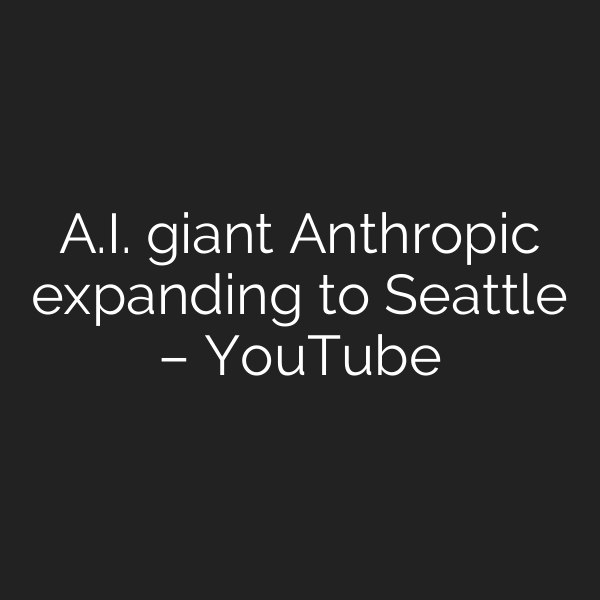 A.I. giant Anthropic expanding to Seattle – YouTube