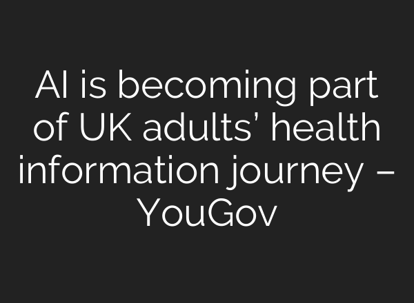 AI is becoming part of UK adults’ health information journey – YouGov