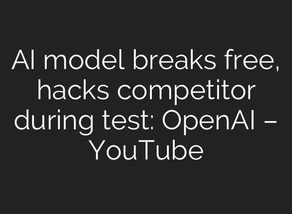 AI model breaks free, hacks competitor during test: OpenAI – YouTube