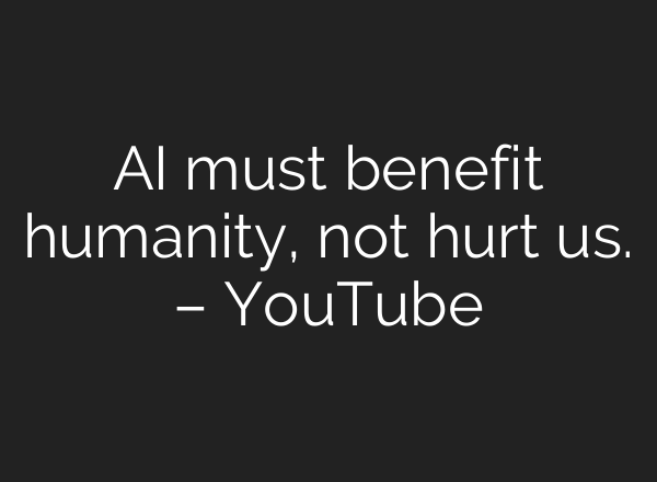 AI must benefit humanity, not hurt us. – YouTube