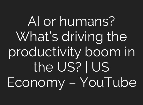 AI or humans? What’s driving the productivity boom in the US? | US Economy – YouTube