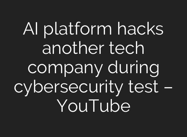 AI platform hacks another tech company during cybersecurity test – YouTube