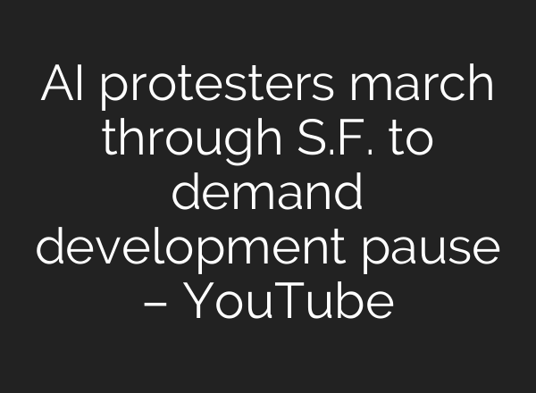 AI protesters march through S.F. to demand development pause – YouTube