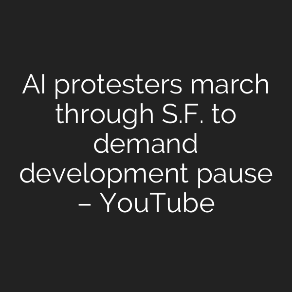 AI protesters march through S.F. to demand development pause – YouTube