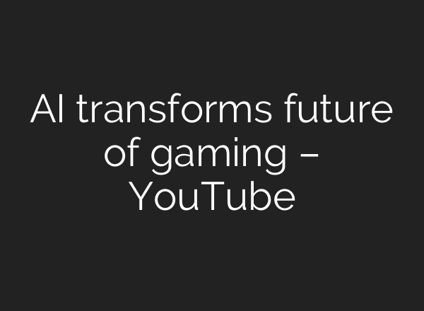 AI transforms future of gaming – YouTube