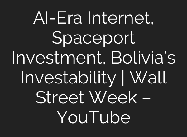 AI-Era Internet, Spaceport Investment, Bolivia’s Investability | Wall Street Week – YouTube