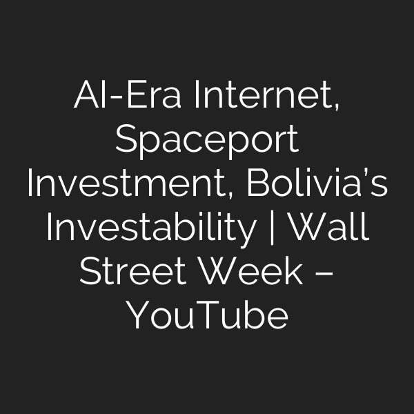 AI-Era Internet, Spaceport Investment, Bolivia’s Investability | Wall Street Week – YouTube