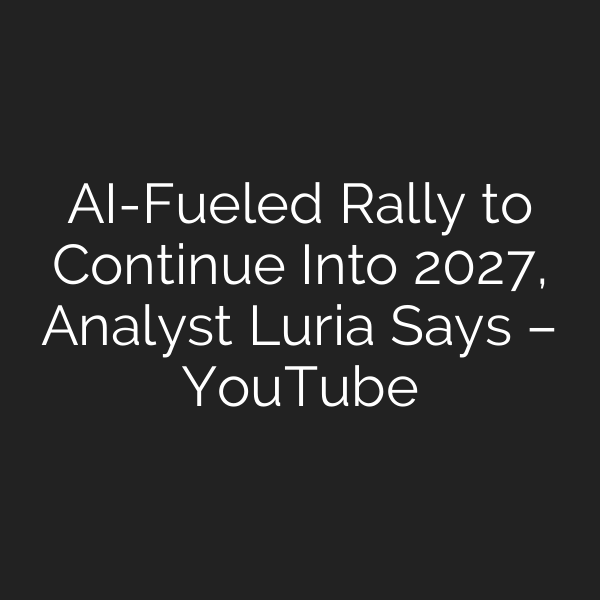 AI-Fueled Rally to Continue Into 2027, Analyst Luria Says – YouTube