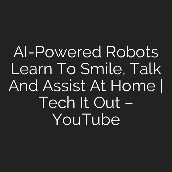AI-Powered Robots Learn To Smile, Talk And Assist At Home | Tech It Out – YouTube