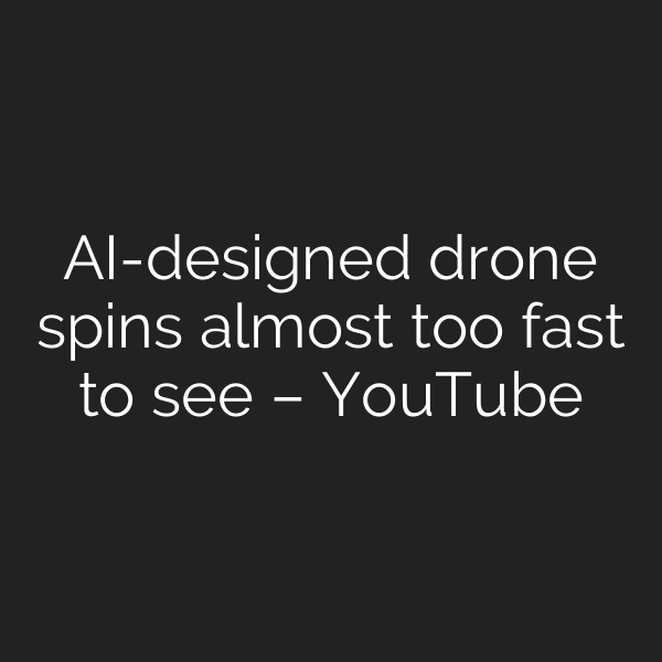 AI-designed drone spins almost too fast to see – YouTube