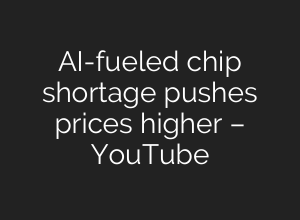 AI-fueled chip shortage pushes prices higher – YouTube