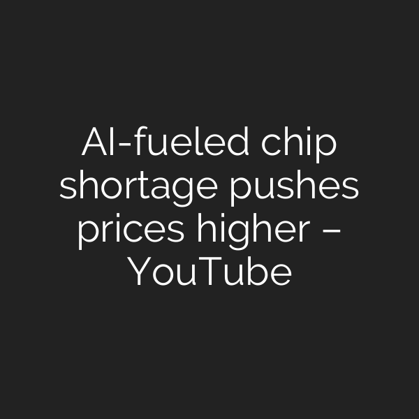 AI-fueled chip shortage pushes prices higher – YouTube