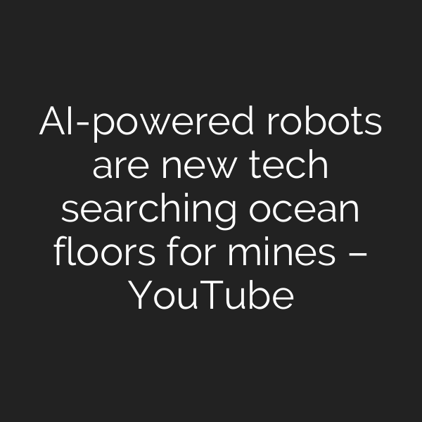 AI-powered robots are new tech searching ocean floors for mines – YouTube