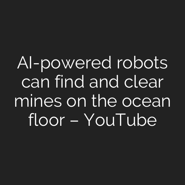 AI-powered robots can find and clear mines on the ocean floor – YouTube