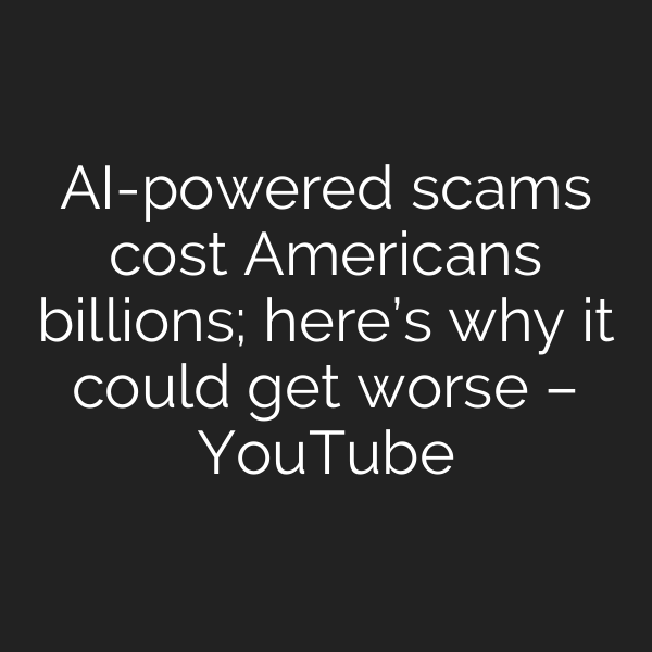 AI-powered scams cost Americans billions; here’s why it could get worse – YouTube
