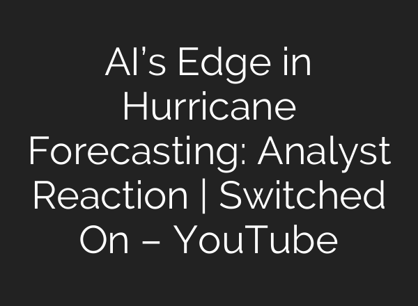 AI’s Edge in Hurricane Forecasting: Analyst Reaction | Switched On – YouTube
