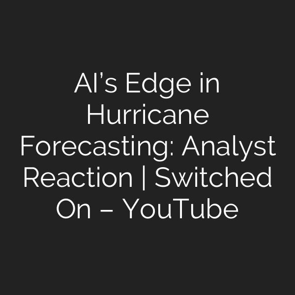 AI’s Edge in Hurricane Forecasting: Analyst Reaction | Switched On – YouTube