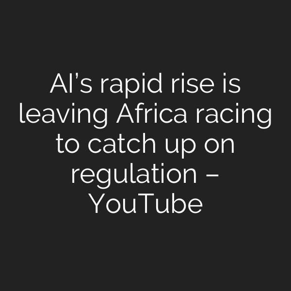 AI’s rapid rise is leaving Africa racing to catch up on regulation – YouTube