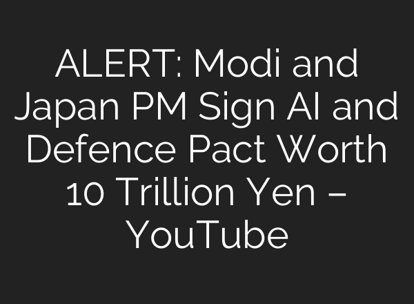 ALERT: Modi and Japan PM Sign AI and Defence Pact Worth 10 Trillion Yen – YouTube