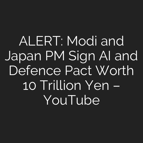ALERT: Modi and Japan PM Sign AI and Defence Pact Worth 10 Trillion Yen – YouTube