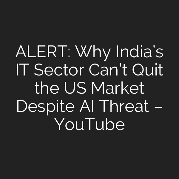ALERT: Why India’s IT Sector Can’t Quit the US Market Despite AI Threat – YouTube