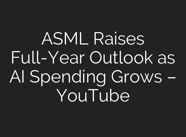 ASML Raises Full-Year Outlook as AI Spending Grows – YouTube