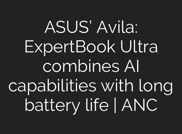 ASUS’ Avila: ExpertBook Ultra combines AI capabilities with long battery life | ANC
