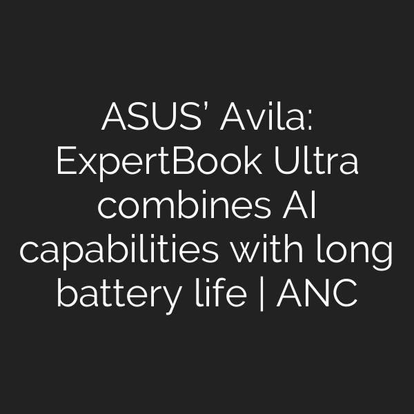 ASUS’ Avila: ExpertBook Ultra combines AI capabilities with long battery life | ANC