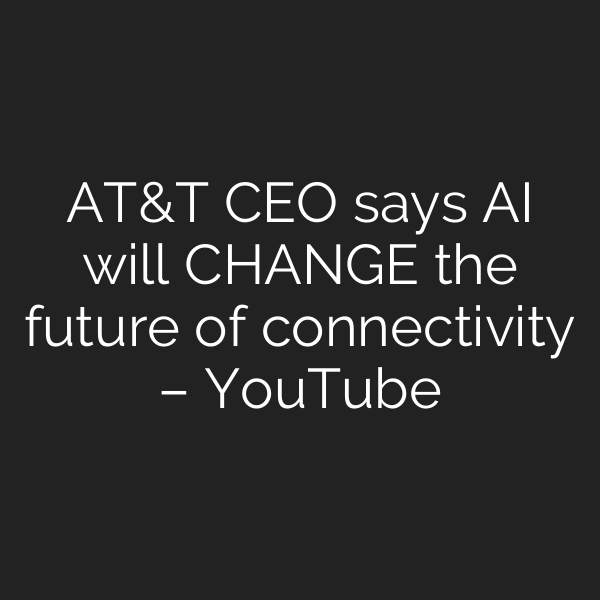AT&T CEO says AI will CHANGE the future of connectivity – YouTube