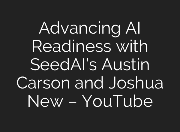 Advancing AI Readiness with SeedAI’s Austin Carson and Joshua New – YouTube