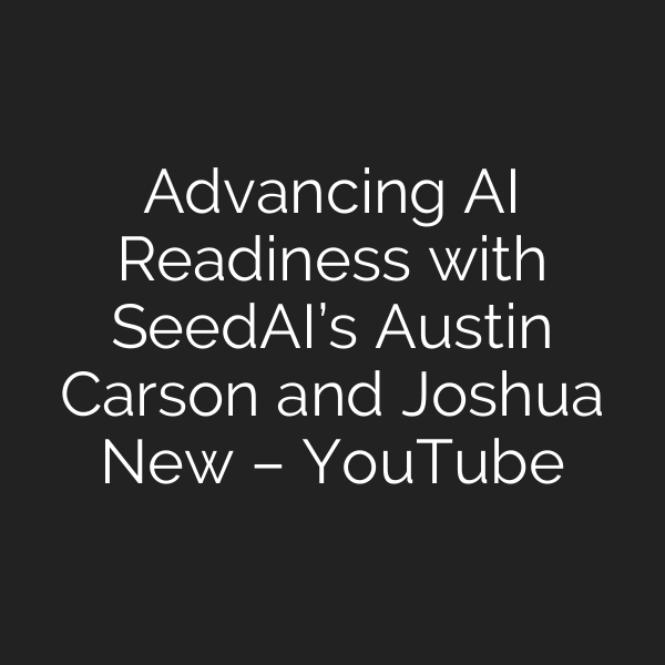 Advancing AI Readiness with SeedAI’s Austin Carson and Joshua New – YouTube
