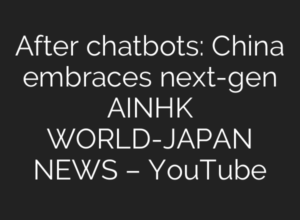 After chatbots: China embraces next-gen AIーNHK WORLD-JAPAN NEWS – YouTube