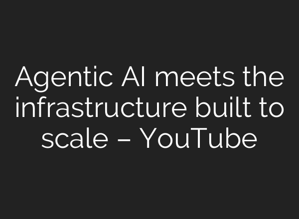 Agentic AI meets the infrastructure built to scale – YouTube