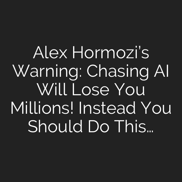 Alex Hormozi’s Warning: Chasing AI Will Lose You Millions! Instead You Should Do This…