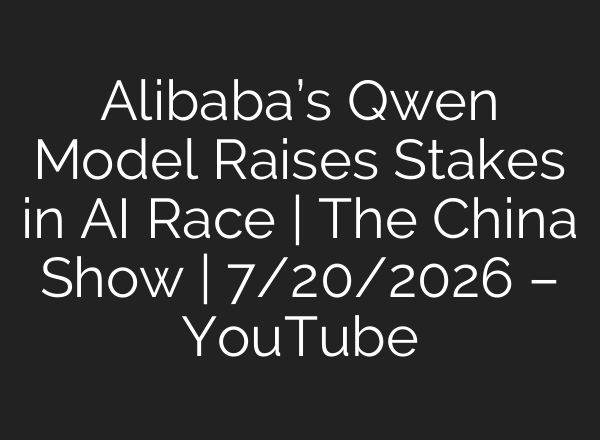 Alibaba’s Qwen Model Raises Stakes in AI Race | The China Show | 7/20/2026 – YouTube