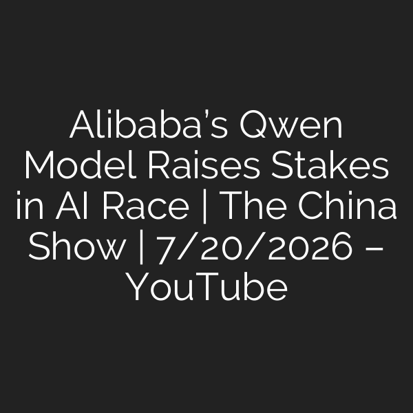 Alibaba’s Qwen Model Raises Stakes in AI Race | The China Show | 7/20/2026 – YouTube