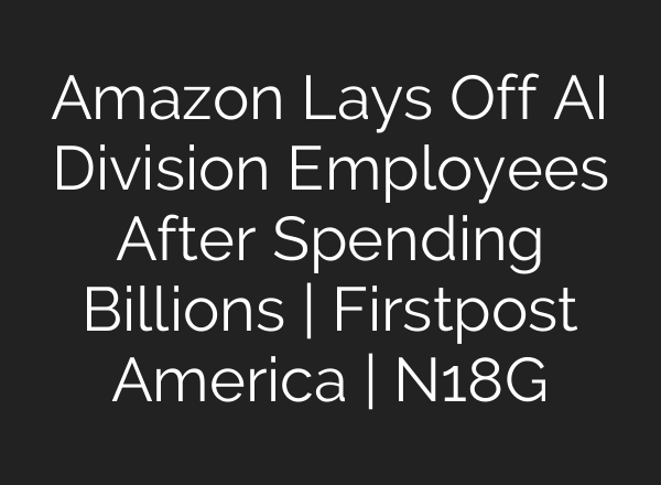 Amazon Lays Off AI Division Employees After Spending Billions | Firstpost America | N18G
