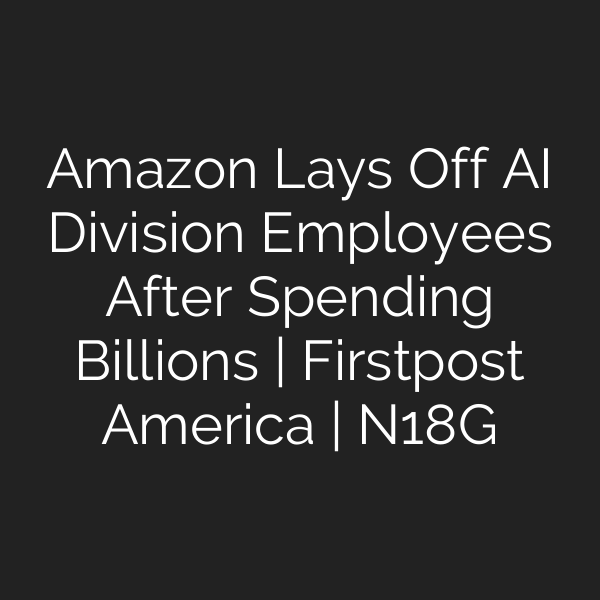 Amazon Lays Off AI Division Employees After Spending Billions | Firstpost America | N18G