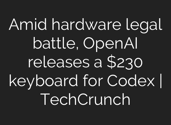 Amid hardware legal battle, OpenAI releases a $230 keyboard for Codex | TechCrunch