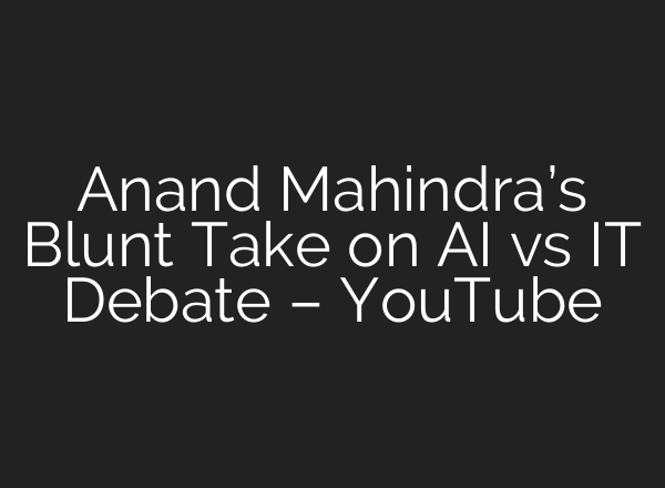 Anand Mahindra’s Blunt Take on AI vs IT Debate – YouTube