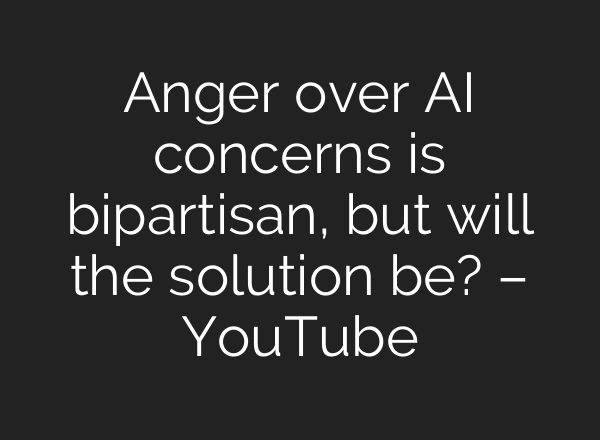 Anger over AI concerns is bipartisan, but will the solution be? – YouTube