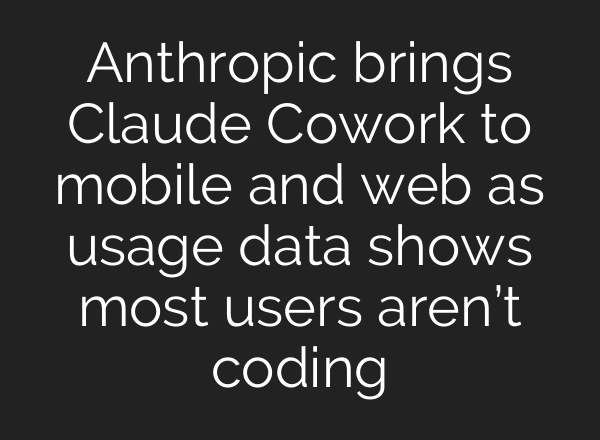 Anthropic brings Claude Cowork to mobile and web as usage data shows most users aren’t coding